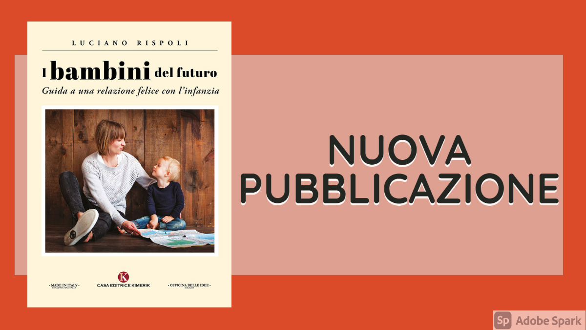 Luciano Rispoli Nuovo Libro: I bambini del futuro – Guida a una relazione felice con l’infanzia | Psicologo Psicoterapeuta